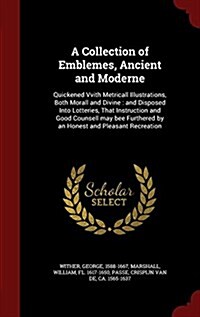 A Collection of Emblemes, Ancient and Moderne: Quickened Vvith Metricall Illustrations, Both Morall and Divine: And Disposed Into Lotteries, That Inst (Hardcover)