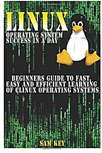 Linux Operating System Success in a Day: Beginners Guide to Fast, Easy and Efficient Learning of Linux Operating Systems (Paperback)