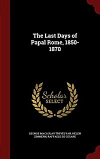 The Last Days of Papal Rome, 1850-1870 (Hardcover)