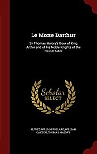 Le Morte Darthur: Sir Thomas Malorys Book of King Arthur and of His Noble Knights of the Round Table (Hardcover)