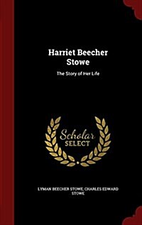 Harriet Beecher Stowe: The Story of Her Life (Hardcover)