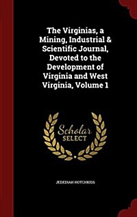 The Virginias, a Mining, Industrial & Scientific Journal, Devoted to the Development of Virginia and West Virginia, Volume 1 (Hardcover)