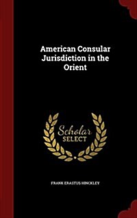 American Consular Jurisdiction in the Orient (Hardcover)
