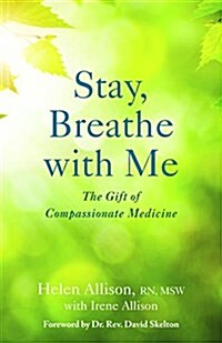 Stay, Breathe with Me: The Gift of Compassionate Medicine (Paperback)