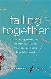 Falling Together: How to Find Balance, Joy, and Meaningful Change When Your Life Seems to Be Falling Apart (Paperback)