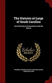 The Statutes at Large of South Carolina: Acts Relating to Corporations and the Militia (Hardcover)