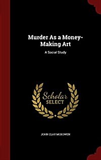 Murder as a Money-Making Art: A Social Study (Hardcover)