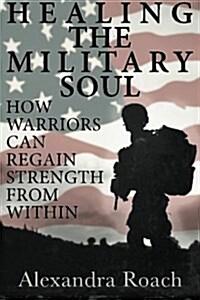 Healing the Military Soul: How Warriors Can Regain Strength from Within (Paperback)