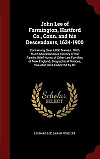John Lee of Farmington, Hartford Co., Conn. and His Descendants, 1634-1900: Containing Over 4,000 Names; With Much Miscellaneous History of the Family (Hardcover)