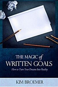 The Magic of Written Goals: How to Turn Your Dreams Into Realty (Paperback)