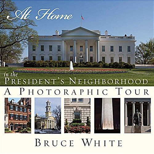 At Home in the Presidents Neighborhood: A Photographic Tour (Hardcover)