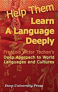 Help Them Learn a Language Deeply Francois Victor Tochons Deep Approach to World Languages and Cultures (Hardcover, 2, Hardback)