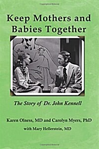 Keep Mothers and Babies Together: The Story of Dr. John Kennell (Paperback)