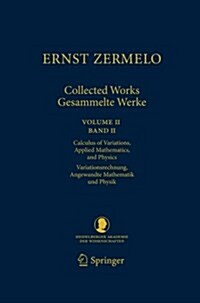 Ernst Zermelo - Collected Works/Gesammelte Werke II: Volume II/Band II - Calculus of Variations, Applied Mathematics, and Physics/Variationsrechnung, (Paperback)