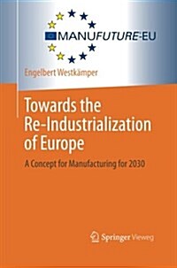 Towards the Re-Industrialization of Europe: A Concept for Manufacturing for 2030 (Paperback)