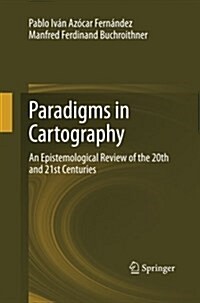 Paradigms in Cartography: An Epistemological Review of the 20th and 21st Centuries (Paperback)