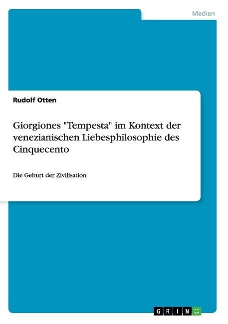 Giorgiones Tempesta im Kontext der venezianischen Liebesphilosophie des Cinquecento: Die Geburt der Zivilisation (Paperback)