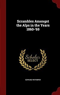 Scrambles Amongst the Alps in the Years 1860-69 (Hardcover)