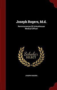 Joseph Rogers, M.D.: Reminiscences of a Workhouse Medical Officer (Hardcover)