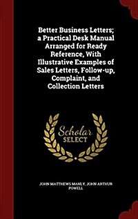 Better Business Letters; A Practical Desk Manual Arranged for Ready Reference, with Illustrative Examples of Sales Letters, Follow-Up, Complaint, and (Hardcover)