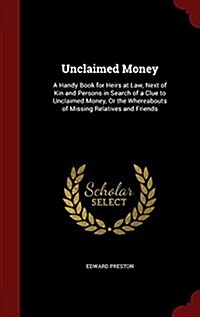 Unclaimed Money: A Handy Book for Heirs at Law, Next of Kin and Persons in Search of a Clue to Unclaimed Money, or the Whereabouts of M (Hardcover)