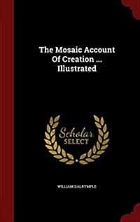 The Mosaic Account of Creation ... Illustrated (Hardcover)