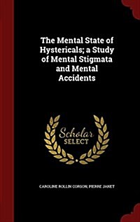 The Mental State of Hystericals; A Study of Mental Stigmata and Mental Accidents (Hardcover)