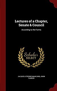 Lectures of a Chapter, Senate & Council: According to the Forms (Hardcover)