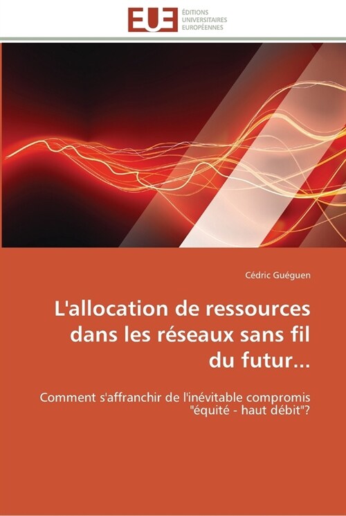 LAllocation de Ressources Dans Les R?eaux Sans Fil Du Futur... (Paperback)