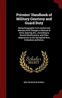 Privates Handbook of Military Courtesy and Guard Duty: Being Paragraphs from Authorized Manuals with Changes in Manual of Arms, Saluting, Etc., Accor (Hardcover)