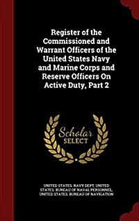 Register of the Commissioned and Warrant Officers of the United States Navy and Marine Corps and Reserve Officers on Active Duty, Part 2 (Hardcover)