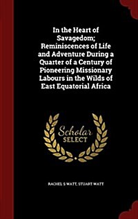 In the Heart of Savagedom; Reminiscences of Life and Adventure During a Quarter of a Century of Pioneering Missionary Labours in the Wilds of East Equ (Hardcover)