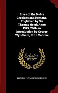 Lives of the Noble Grecians and Romans. Englished by Sir Thomas North Anno 1579, with an Introduction by George Wyndham, Fifth Volume (Hardcover)