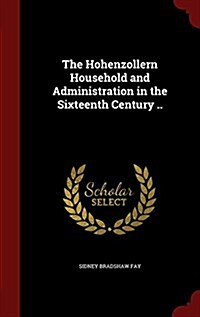 The Hohenzollern Household and Administration in the Sixteenth Century .. (Hardcover)