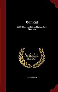Our Kid: With Other London and Lancashire Sketches (Hardcover)