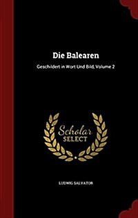 Die Balearen: Geschildert in Wort Und Bild, Volume 2 (Hardcover)