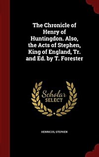 The Chronicle of Henry of Huntingdon. Also, the Acts of Stephen, King of England, Tr. and Ed. by T. Forester (Hardcover)