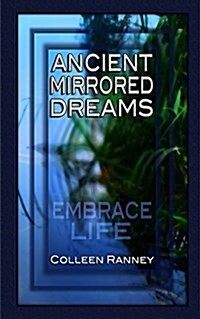 Ancient Mirrored Dreams: Embrace Life (Paperback)
