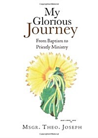My Glorious Journey: From Baptism Priestly Ministry (Hardcover)