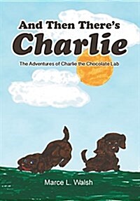 And Then Theres Charlie: The Adventures of Charlie the Chocolate Lab (Hardcover)