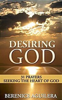 Desiring God: 31 Prayers Seeking the Heart of God (Paperback)