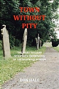 Town Without Pity: The Fight to Clear Stephen Downing of the Bakewell Murder (Paperback, Revised)
