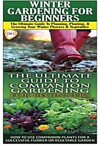 Winter Gardening for Beginners & the Ultimate Guide to Companion Gardening for Beginners (Paperback)