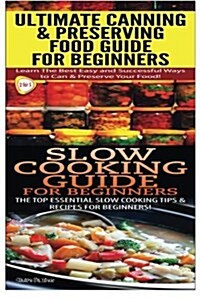 Ultimate Canning & Preserving Food Guide for Beginners & Slow Cooking Guide for Beginners (Paperback)