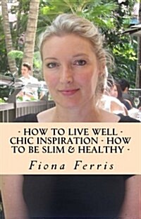 How to Live Well - Chic Inspiration - How to Be Slim and Healthy (Paperback)