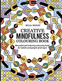 Creative Mindfulness Colouring Book: Beautiful and Relaxing Colouring Book for Adults and People of All Ages (Paperback)