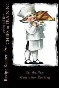 Recipe Keeper Created for Chefs in Training Get the Next Generation Cooking: Blank Cookbook Formatted for Your Menu Choices (Paperback)