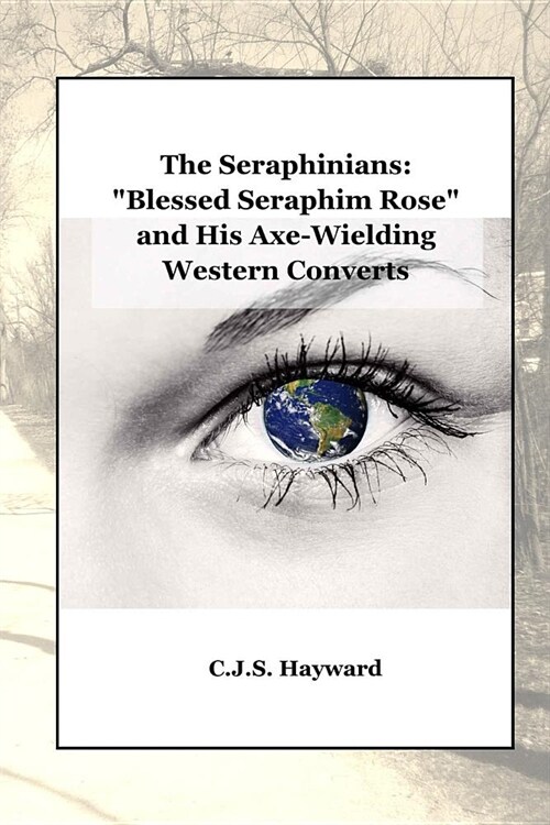 The Seraphinians: Blessed Seraphim Rose and His Axe-Wielding Western Converts (Paperback)