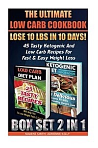 The Ultimate Low Carb Cookbook Box Set 2 in 1: Lose 10 Lbs in 10 Days! 45 Tasty Ketogenic and Low Carb Recipes for Fast & Easy Weight Loss: (Low Carb (Paperback)