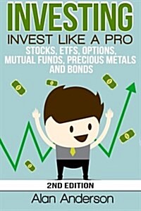 Investing: Invest Like a Pro: Stocks, Etfs, Options, Mutual Funds, Precious Metals and Bonds (Paperback)